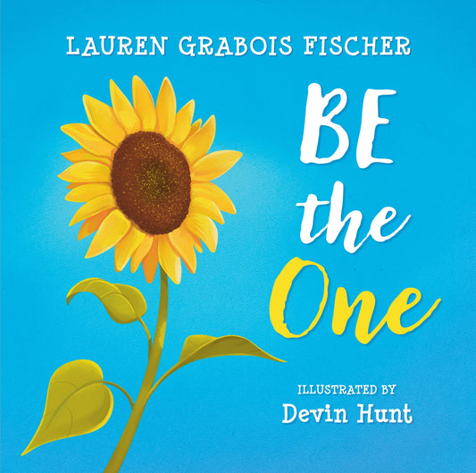 Book cover of 'Be the One' by Lauren Grabois Fischer, illustrated by Devin Hunt, featuring a vibrant yellow sunflower against a bright blue background